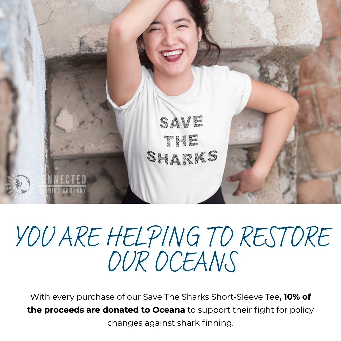 You are helping to restore our oceans. With every purchase of our save the sharks short-sleeve tee, 10% of the proceeds are donated to Oceana to support their fight for policy changes against shark finning.