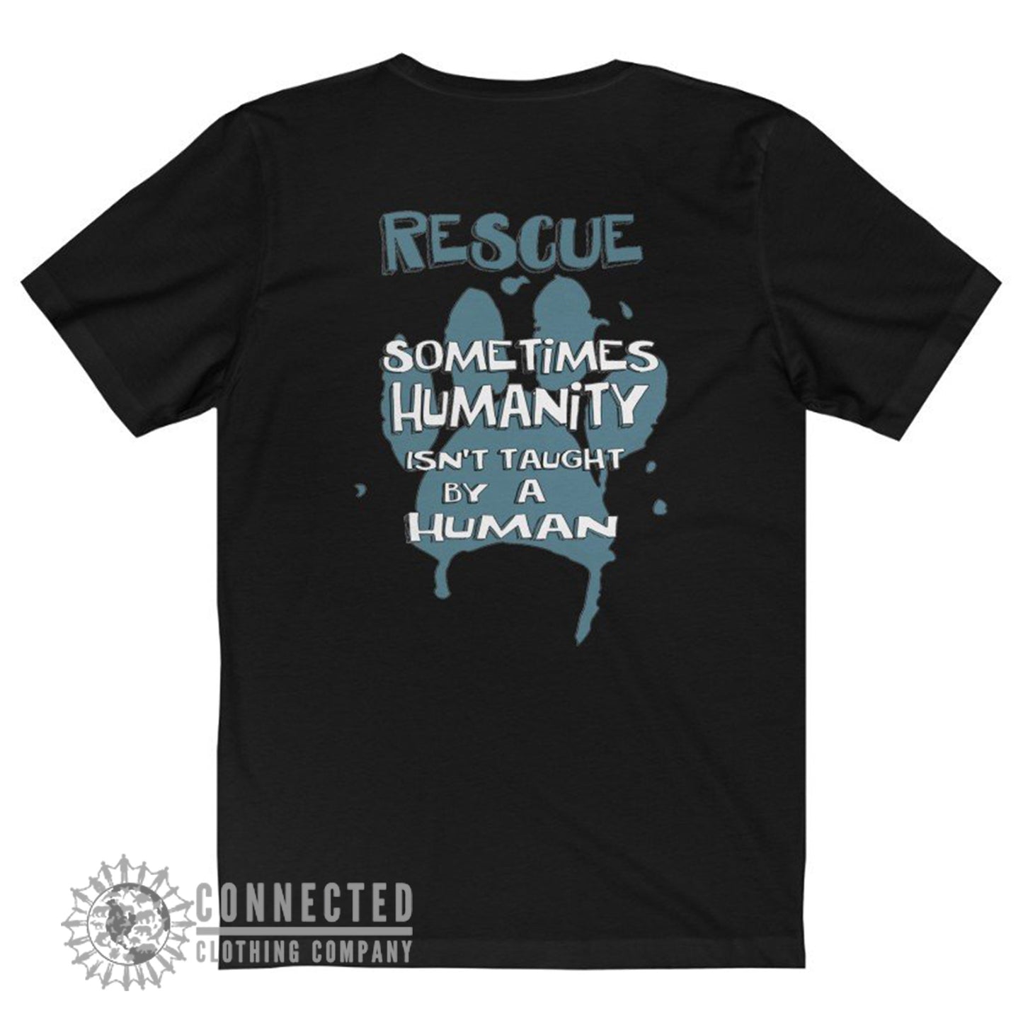Back of Black Show Humanity Short-Sleeve Tee reads "Rescue. Sometimes humanity isn't taught by a human" - sweetsherriloudesigns - Ethically and Sustainably Made - 10% donated to animal rescue
