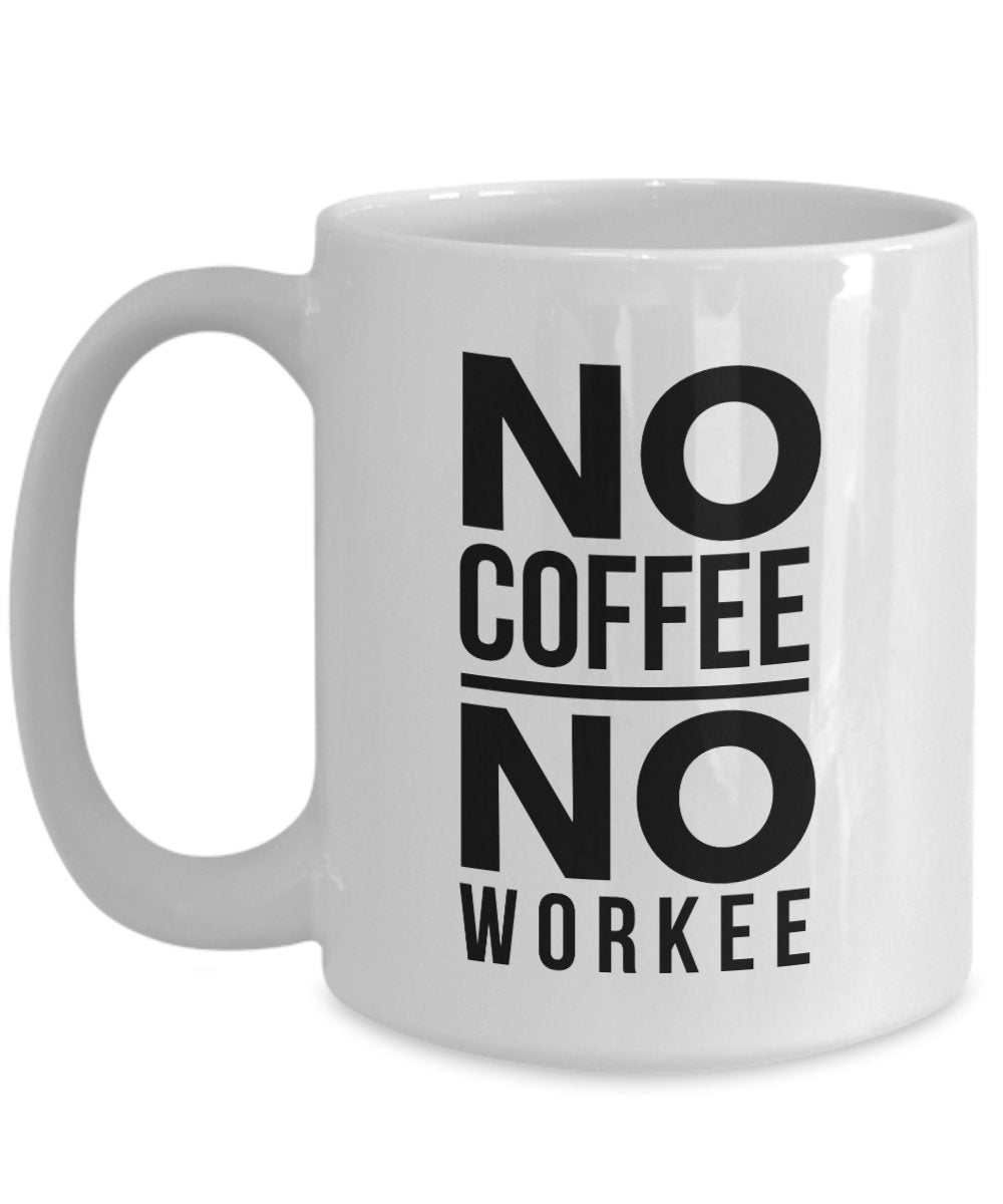 No Coffe No Workee #4 Funny Gift Black Coffee Mug 11oz 15oz