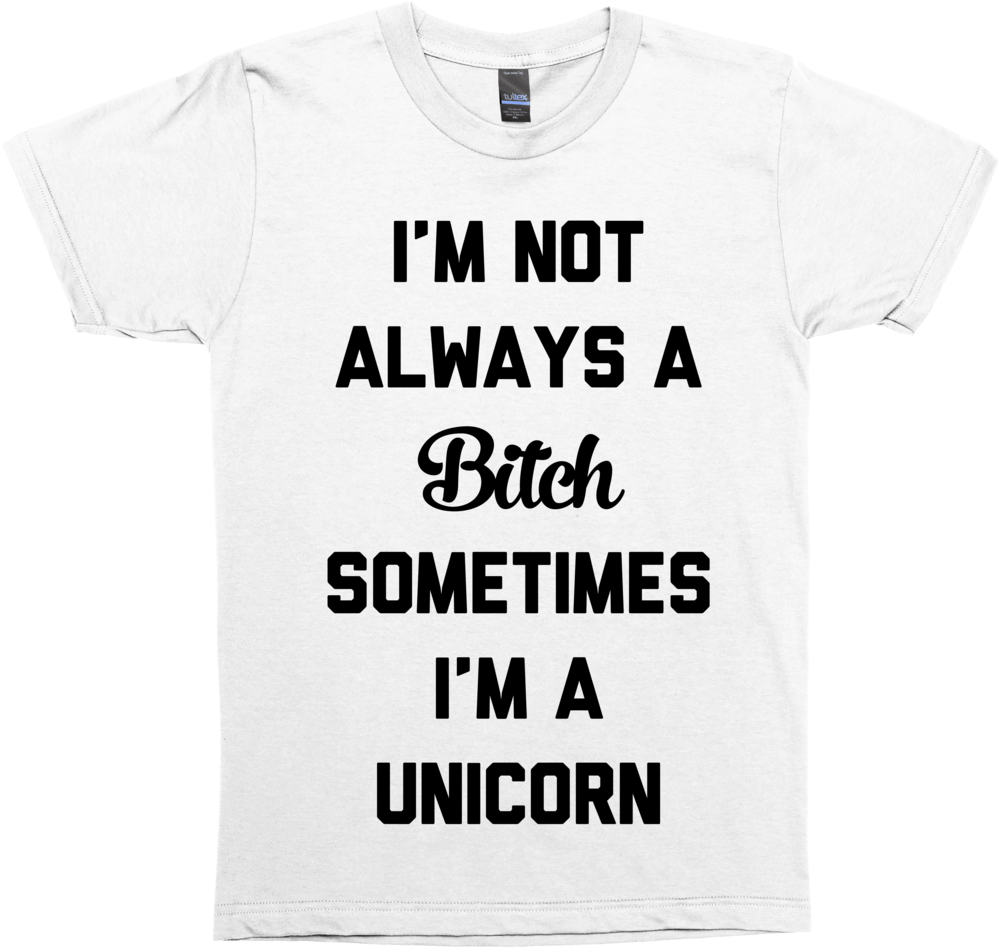 I'm Not Always A Bitch Sometimes I'm a Unicorn