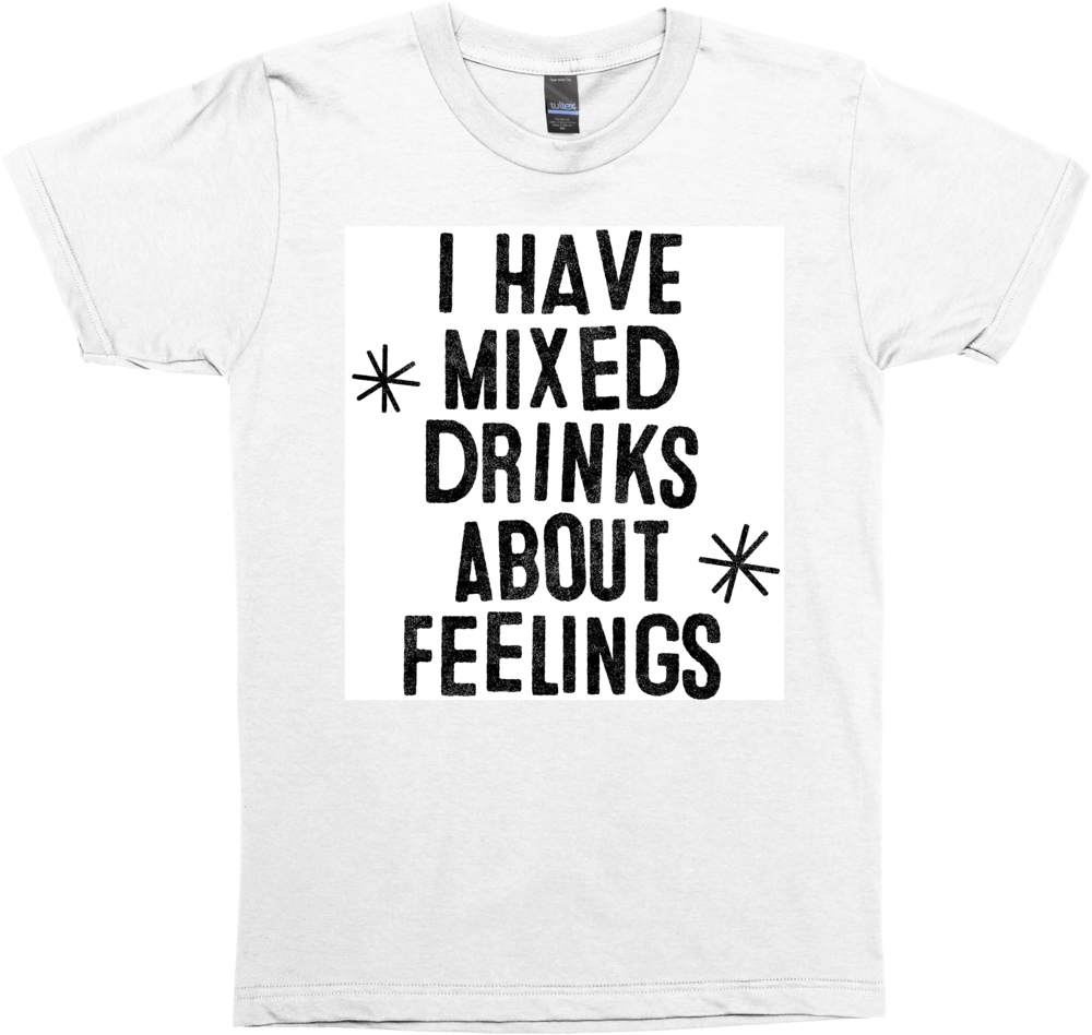 I Have Mixed Drinks About Feelings