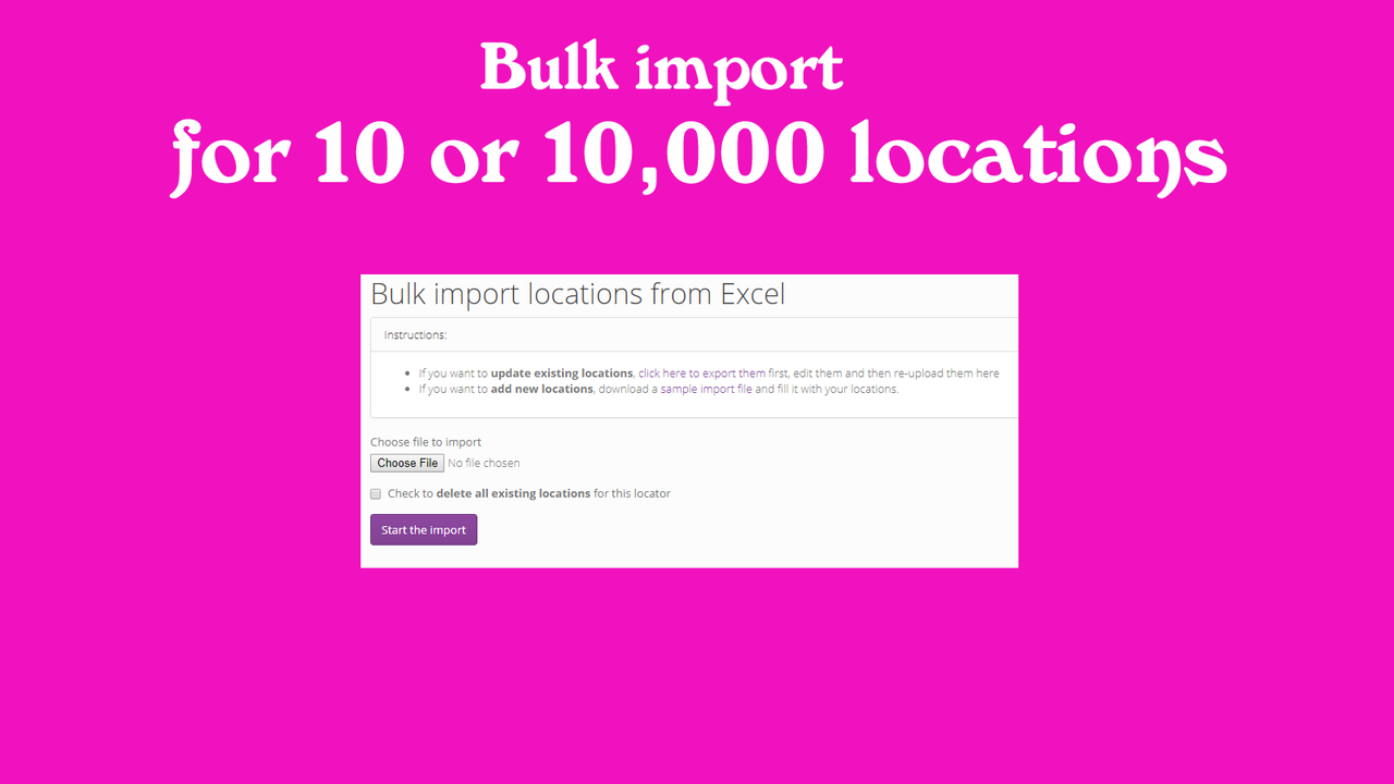 Bulk import makes is easy to update 10 or 10,000 locations