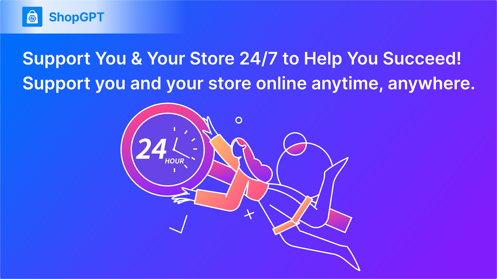 Support you and your store 24/7 to help you succeed!