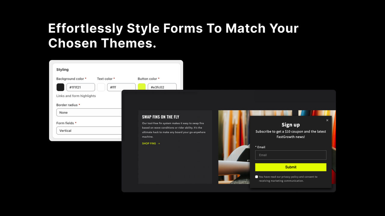 Effortlessly style forms to match your chosen themes.