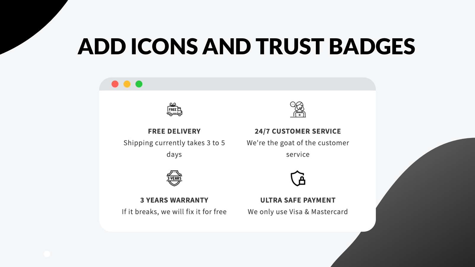 Add trust badges to your product page, footer, homepage.