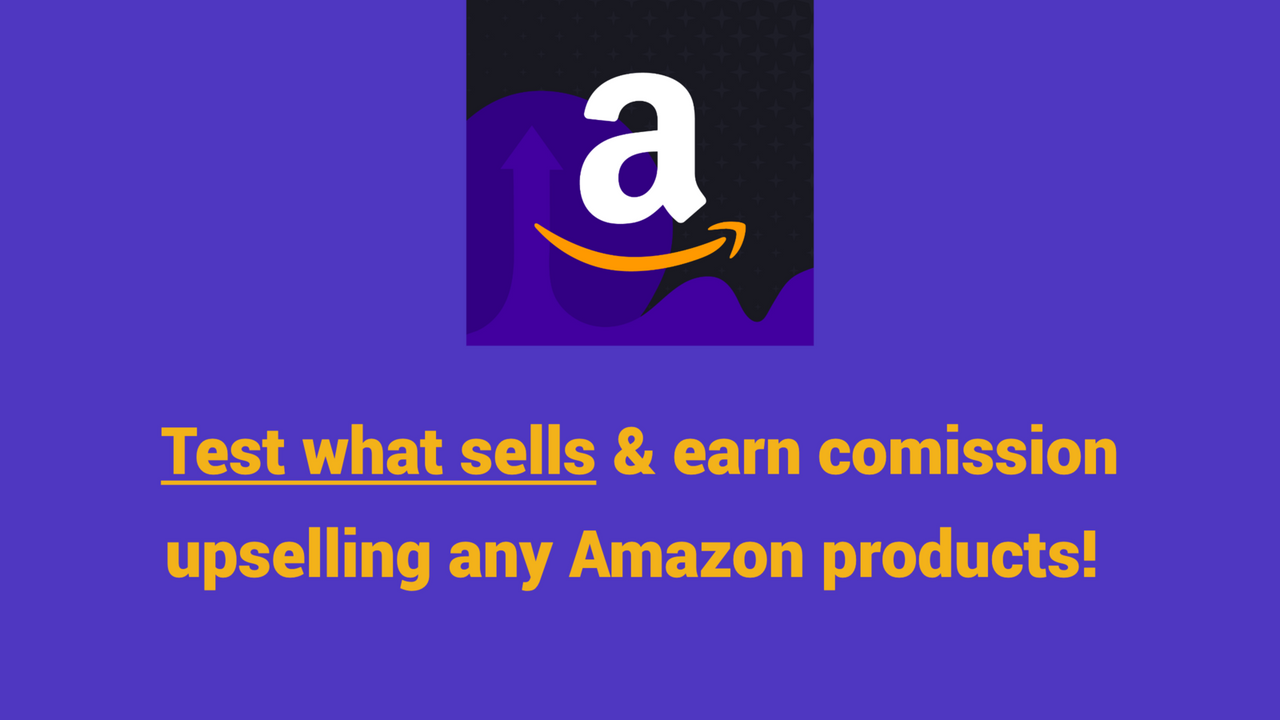 Test what sells and earn commission upselling Amazon products