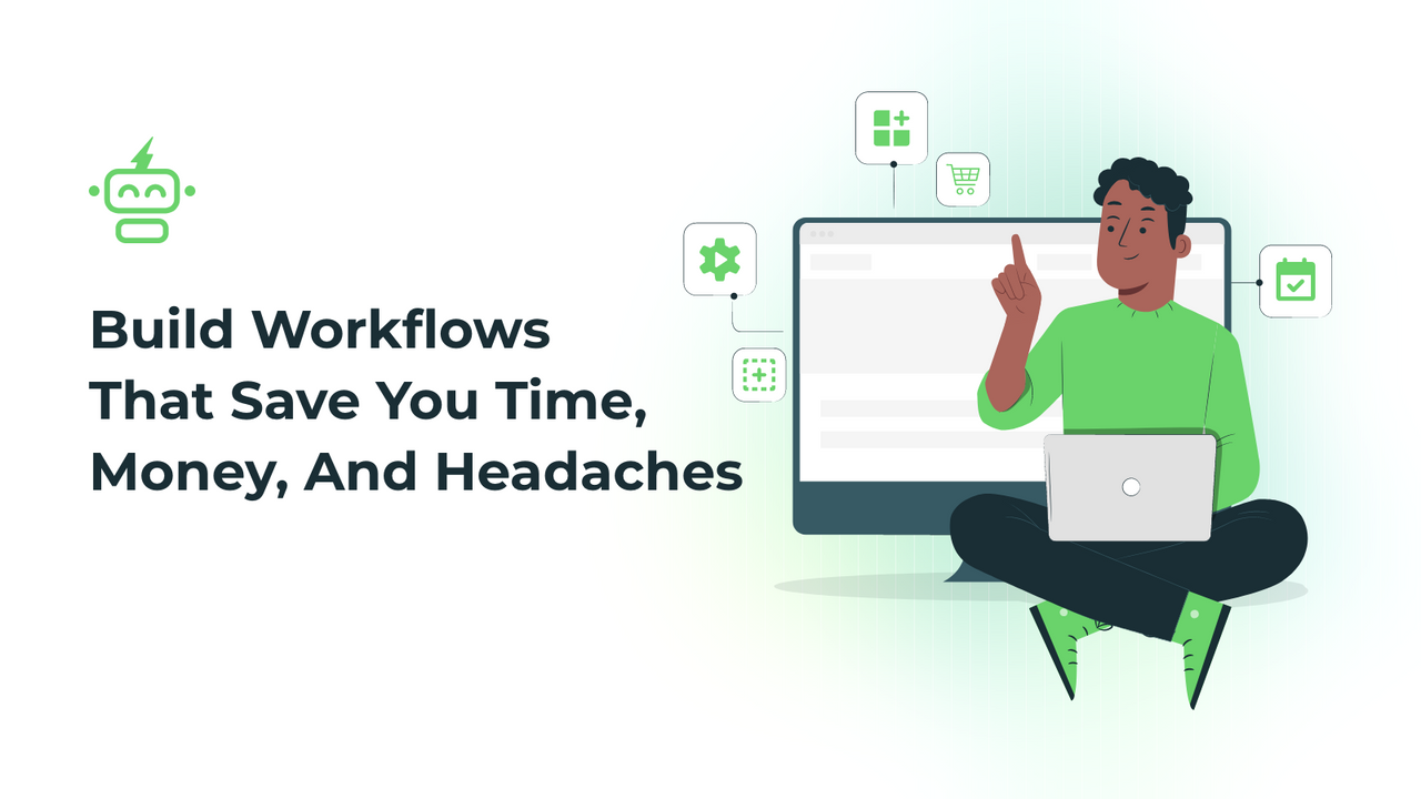 Build workflows that save you time, money, and headaches