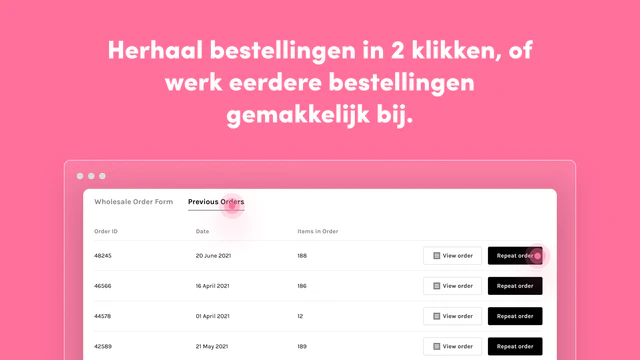 Repeat orders in 2 clicks, or update past orders easily.