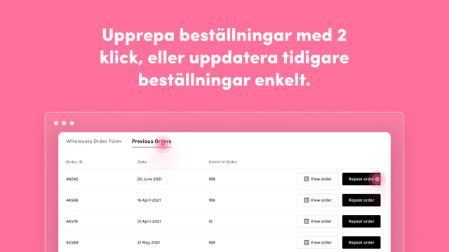 Repeat orders in 2 clicks, or update past orders easily.