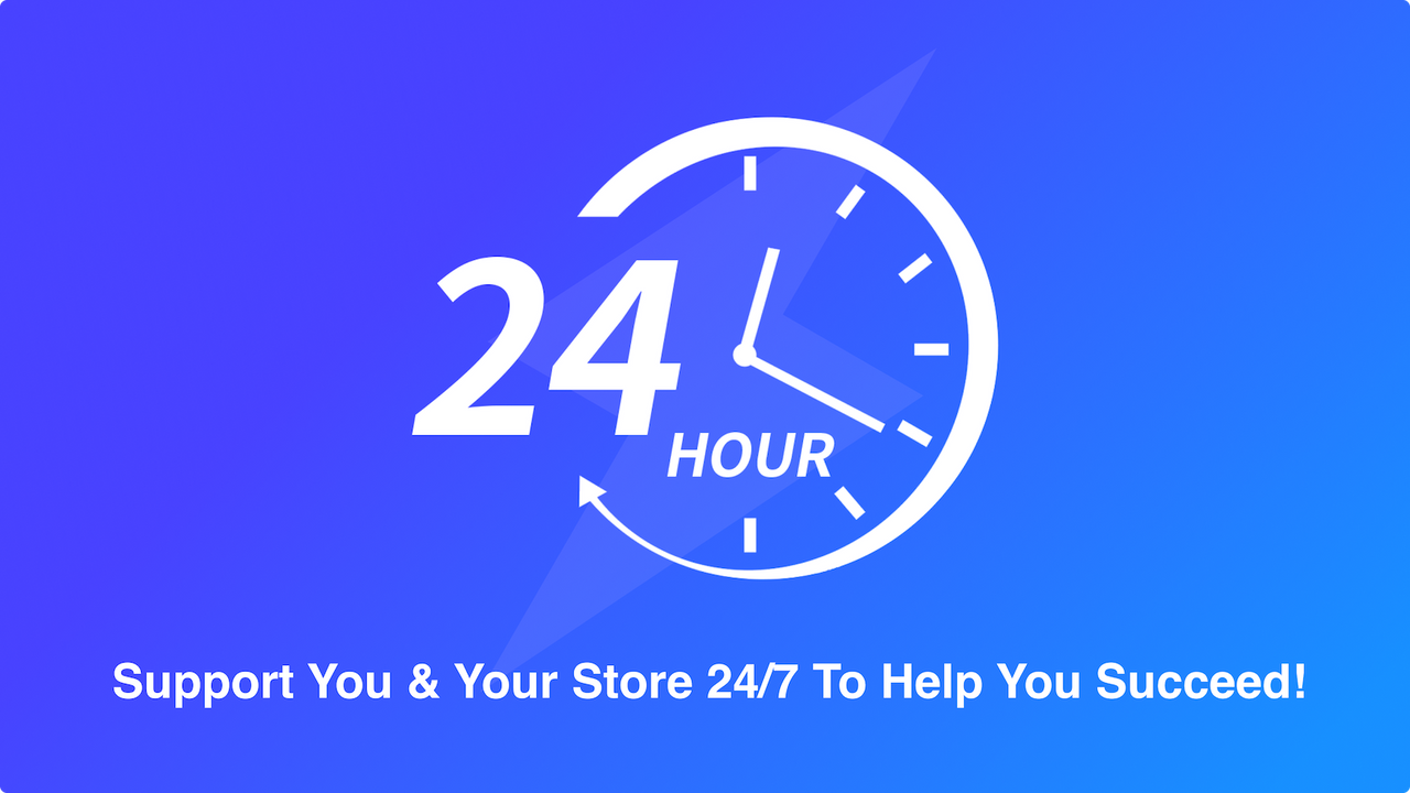 Support You & Your Store 24/7 to Help You Succeed!