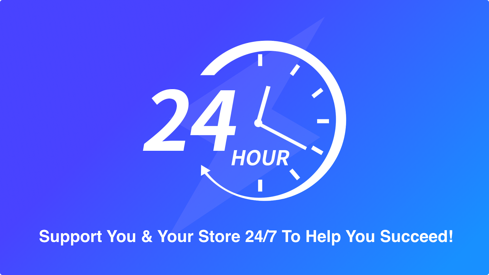 Support You & Your Store 24/7 to Help You Succeed!