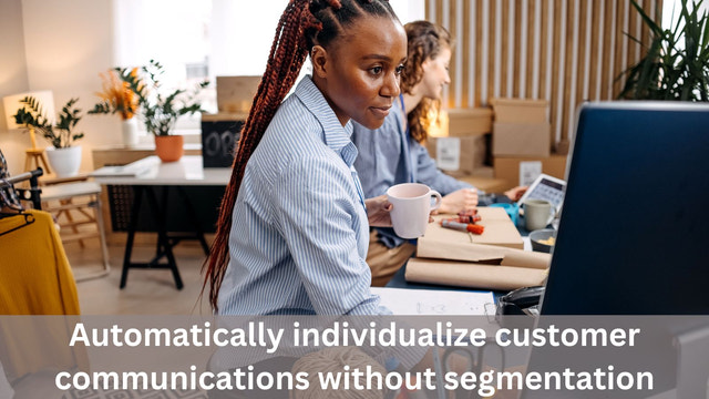 Automatically individualize communications without segmentation
