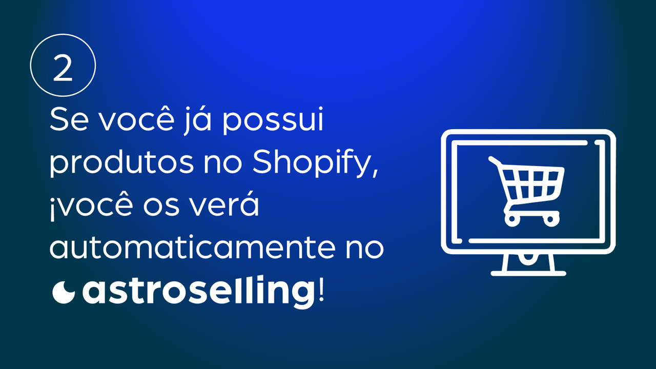 Se você já possui produtos no Shopify, os verá no Astroselling