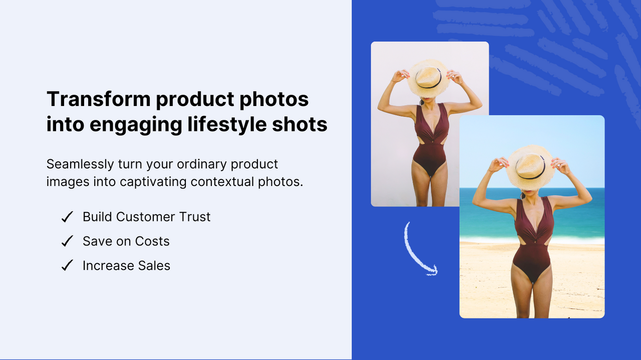 Turn your product photos into lifestyle shots easily. 