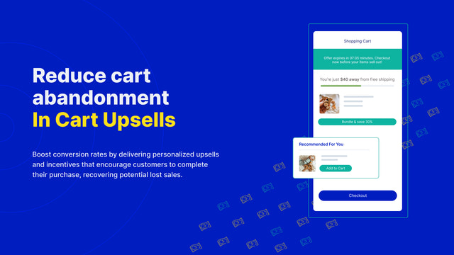 Reduce cart abandonment. In Cart Upsells.