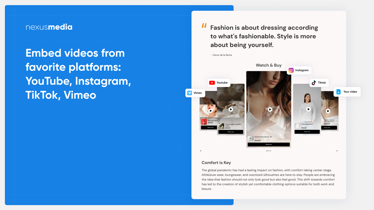 Embed videos from favorite platforms: YouTube, Instagr