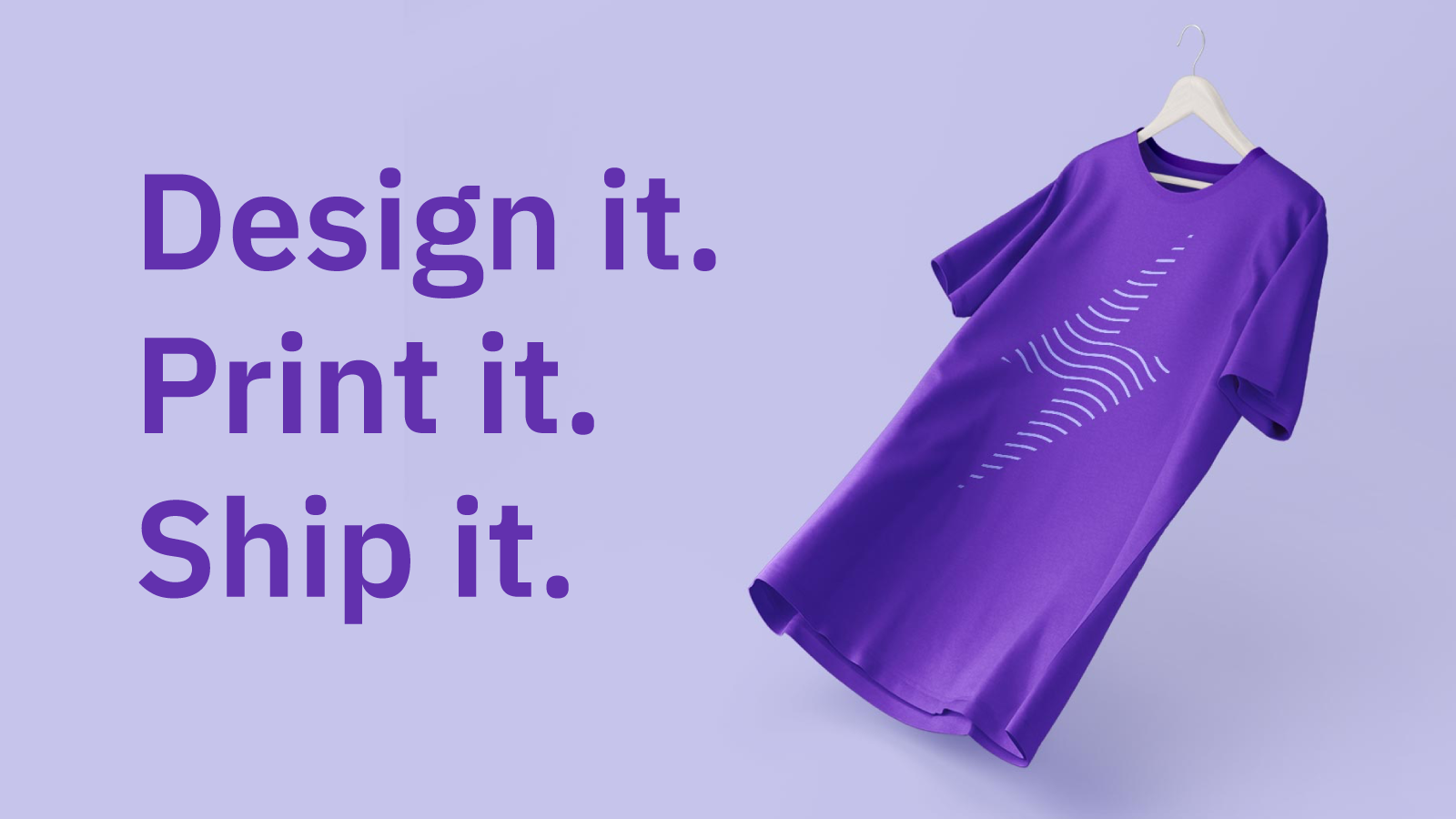 Design it. Print it. Ship it.