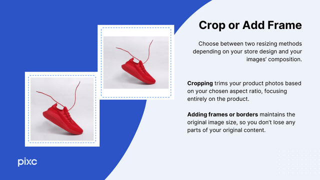 Choose between two resizing methods: cropping or adding frame