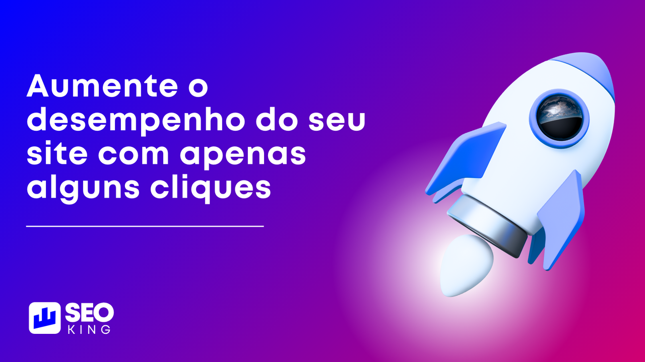 Aumente o desempenho do seu site com apenas alguns cliques