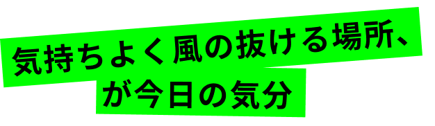 気持ちよく風の抜ける場所、が今日の気分