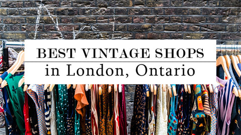 The Best Vintage Stores In London, Ontario – Filthy Rebena Vintage