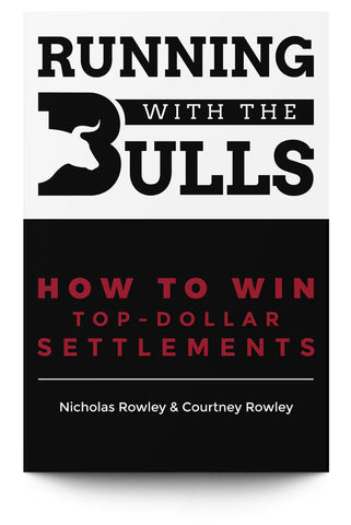 Running with the Bulls How to Win Top Dollar Settlements Nicholas Rowley & Courtney Rowley