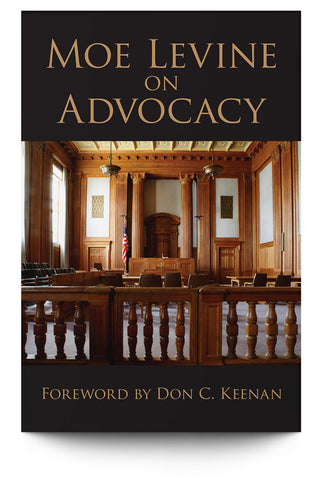 Moe Levine on Advocacy with forward by Don Keenan