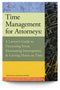 Time Management for Attorneys: A Lawyer's Guide to Decreasing Stress, Eliminating Interruptions & Getting Home on Time