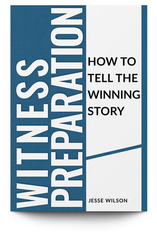 Witness Preparation: How to Tell the Winning Story, by Jesse Wilson