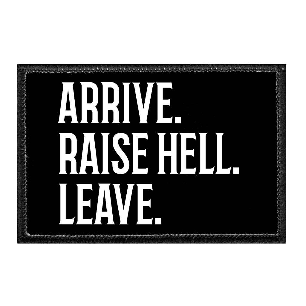Arrive. Raise Hell. Leave. - Removable Patch