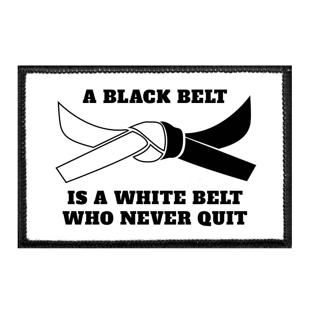 A Black Belt Is A White Belt Who Never Quit - Removable Patch - Pull ...