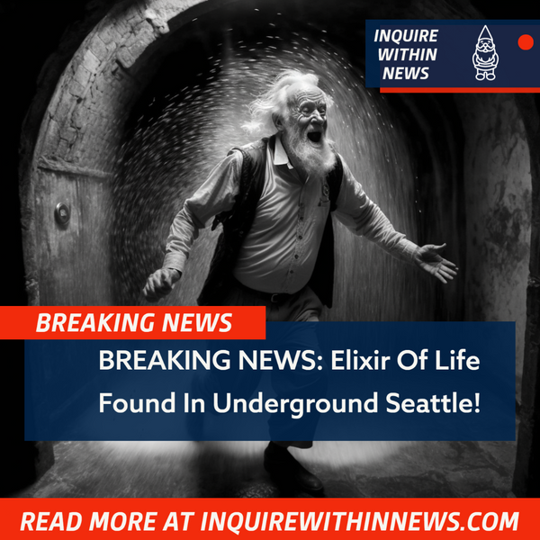 BREAKING NEWS: Elixir Of Life Found In Underground Seattle!