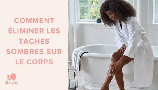 Comment éliminer les taches foncées sur le corps | Diouda