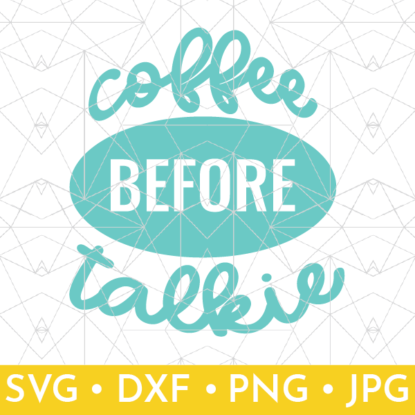 Download Coffee Before Talkie Svg Cut And Print Files That S What Che Said