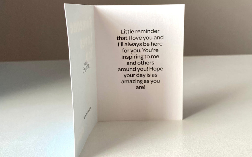A picture of a notecard that says "Little reminder that I love you and I'll always be here for you. You're inspiring to me and others around you! Hope your day is as amazing as you are!
