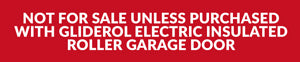 White text on red background stating: NOT FOR SALE UNLESS PURCHASED WITH GLIDEROL ELECTRIC INSULATED ROLLER GARAGE DOOR