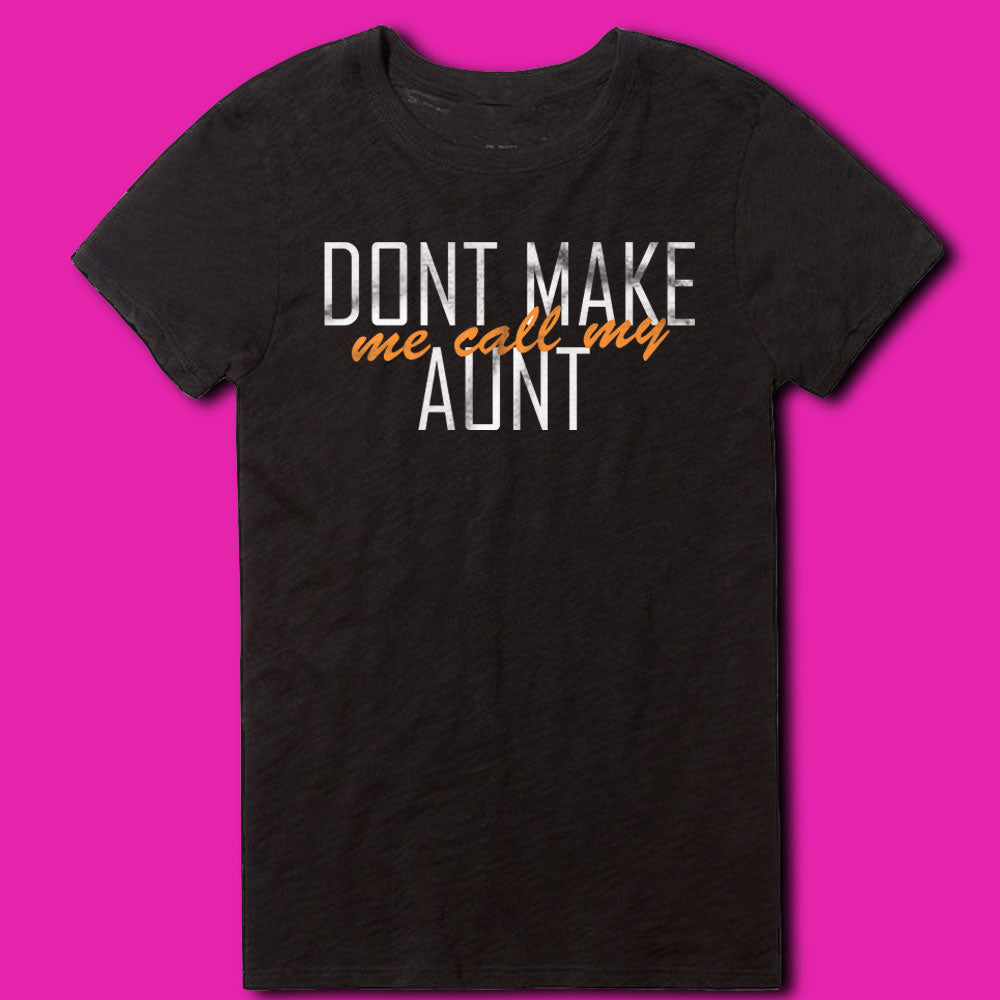 Don T Make Me Call My Aunt Auntie Love Women S T Shirt