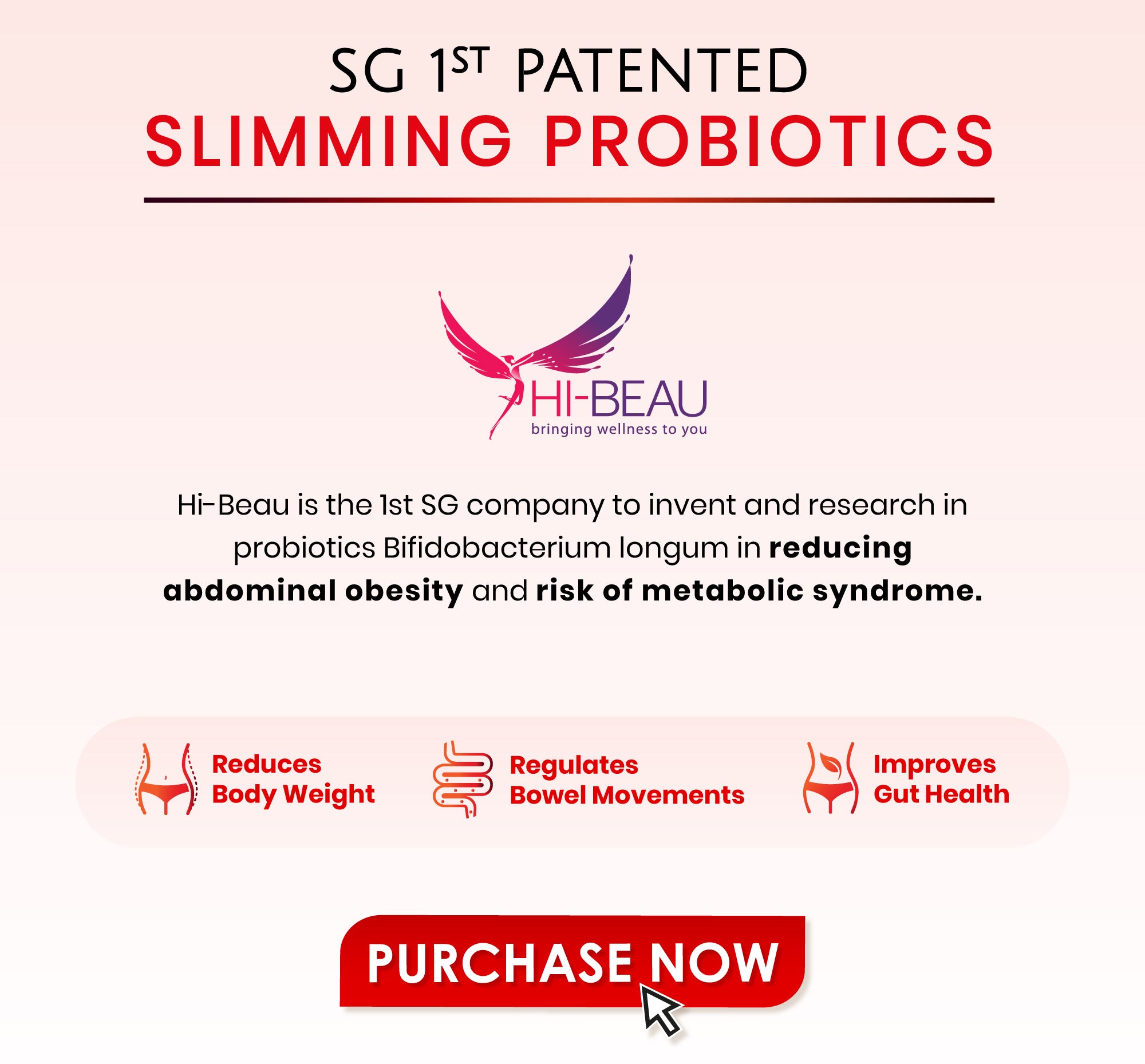 Hi-Beau International Pte Ltd is the first company in Singapore to invent and research in probiotics, Bifidobacterium longum in reducing abdominal obesity and risk of metabolic syndrome.