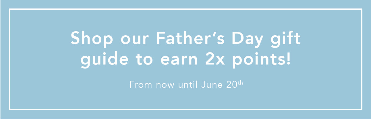 Shop our Father's Day gift guide to earn 2x points - From now until June 20th