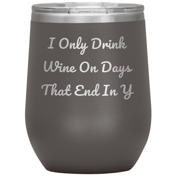 I Only Drink Wine - Funny Tumbler 6