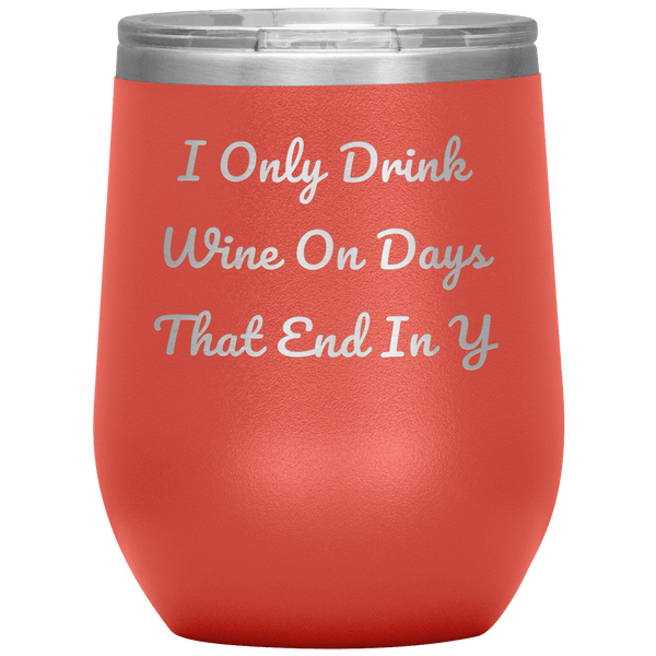 I Only Drink Wine - Funny Tumbler 12