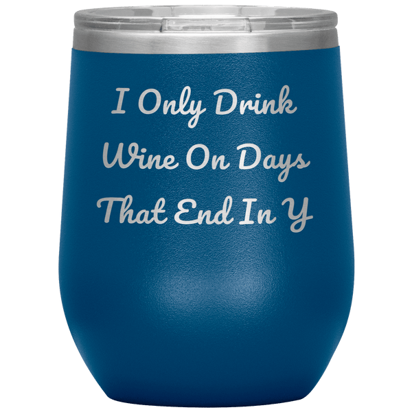 I Only Drink Wine - Funny Tumbler 1