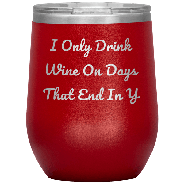 I Only Drink Wine - Funny Tumbler 11