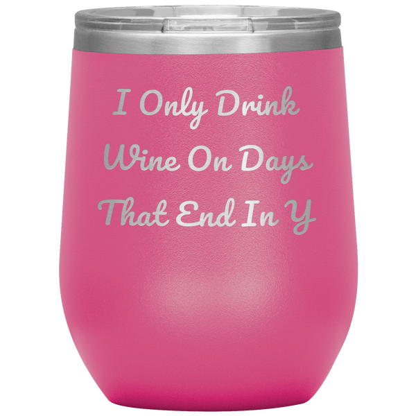 I Only Drink Wine - Funny Tumbler 7