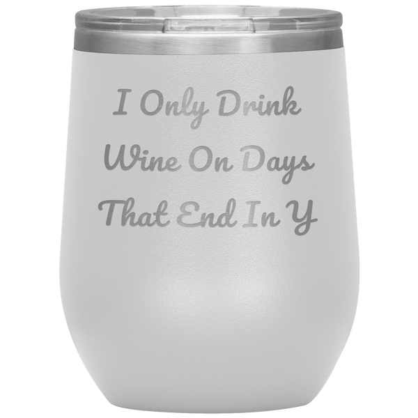 I Only Drink Wine - Funny Tumbler 10