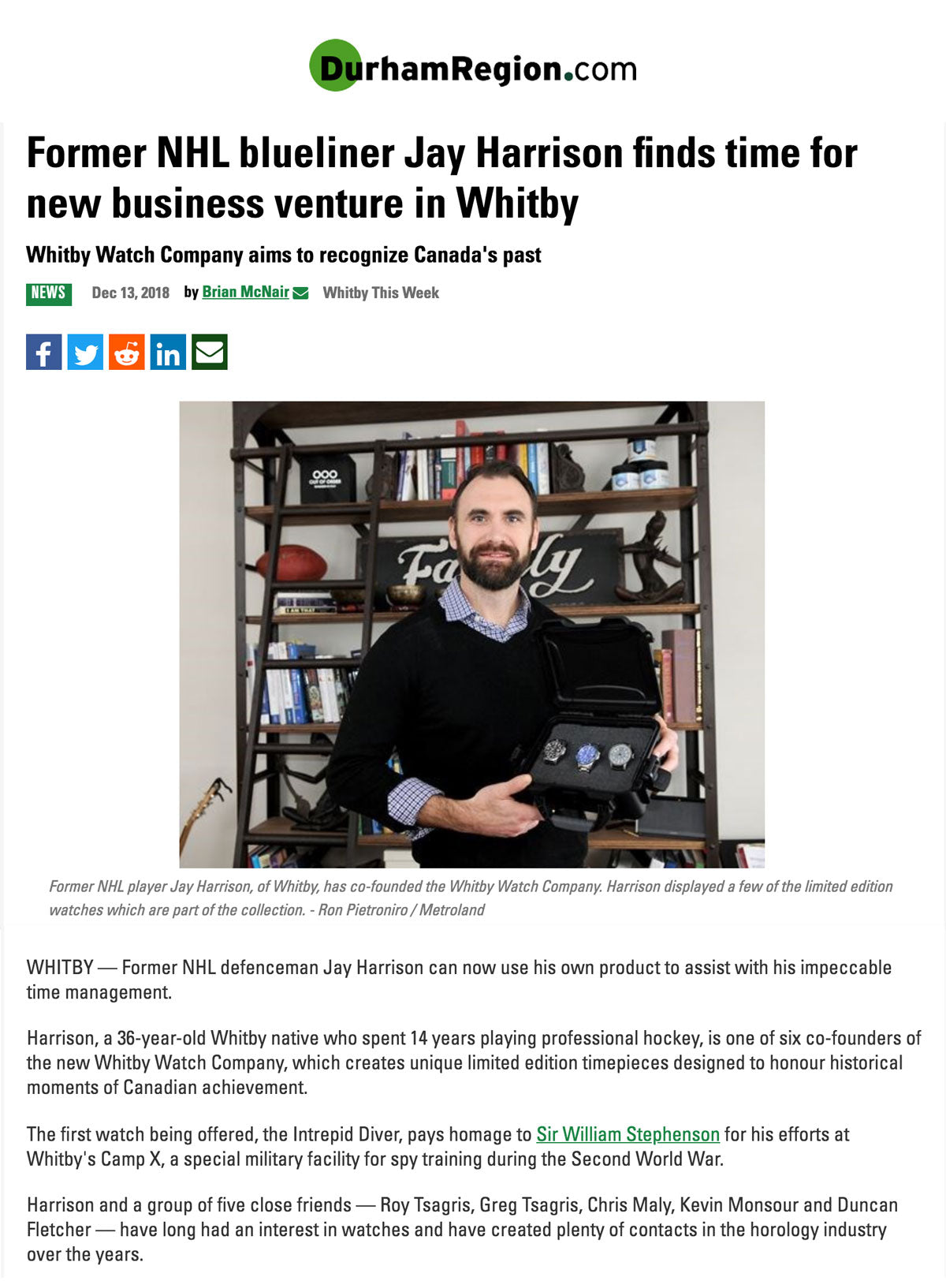 WHITBY — Former NHL defenceman Jay Harrison can now use his own product to assist with his impeccable time management.  Harrison, a 36-year-old Whitby native who spent 14 years playing professional hockey, is one of six co-founders of the new Whitby Watch Company, which creates unique limited edition timepieces designed to honour historical moments of Canadian achievement.  The first watch being offered, the Intrepid Diver, pays homage to Sir William Stephenson for his efforts at Whitby's Camp X, a special military facility for spy training during the Second World War.  Harrison and a group of five close friends — Roy Tsagris, Greg Tsagris, Chris Maly, Kevin Monsour and Duncan Fletcher — have long had an interest in watches and have created plenty of contacts in the horology industry over the years. Intrepid Diver Luxury Watch, Camp X Watch