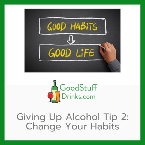 Good Stuff Drinks Giving Up Alcohol Tip 2 Change Your Habits