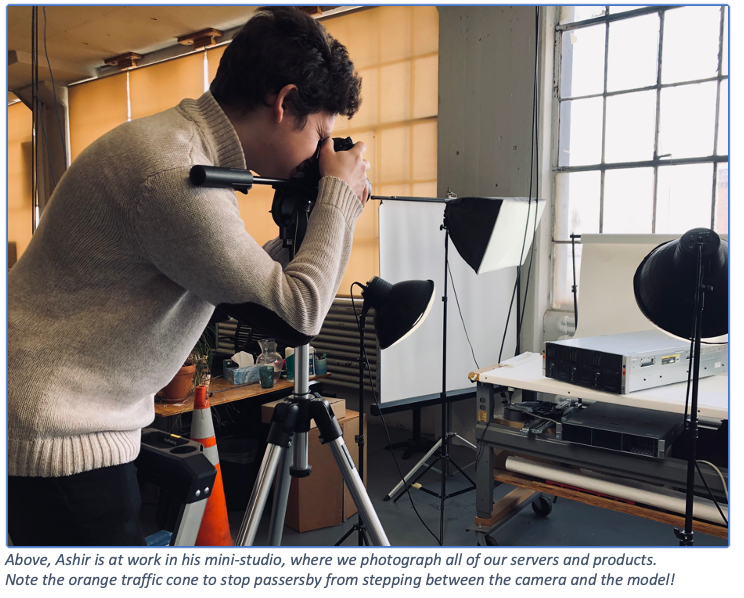 Above, Ashir is at work in his mini-studio, where we photograph all of our servers and products.  Note the orange traffic cone to stop passersby from stepping between the camera and the model!