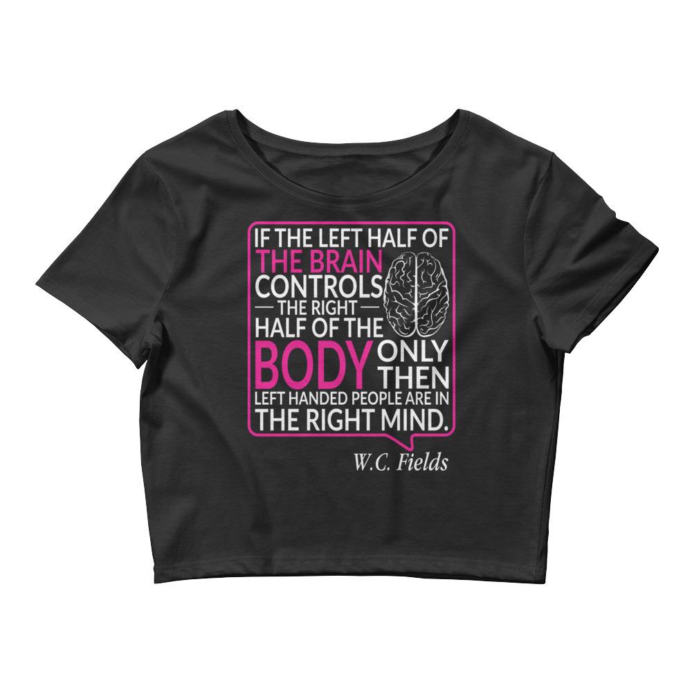Only Left Handed People Are In The Right Mind Women鈥檚 Crop Tee