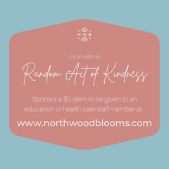 Random Acts of Kindness Week by North Wood Blooms will sponsor 1,274 stems to health care and education staff. Go to northwoodblooms.com to sponsor